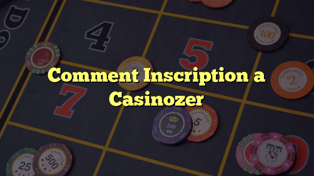 Comment Inscription a Casinozer