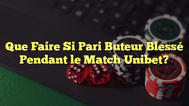 Que Faire Si Pari Buteur Blessé Pendant le Match Unibet?