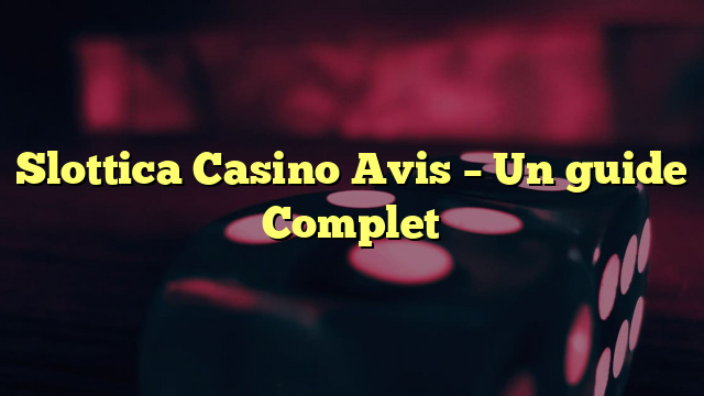 Slottica Casino Avis – Un guide Complet