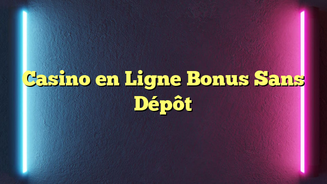 Casino en Ligne Bonus Sans Dépôt