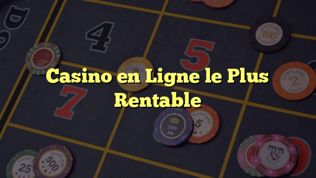 Casino en Ligne le Plus Rentable