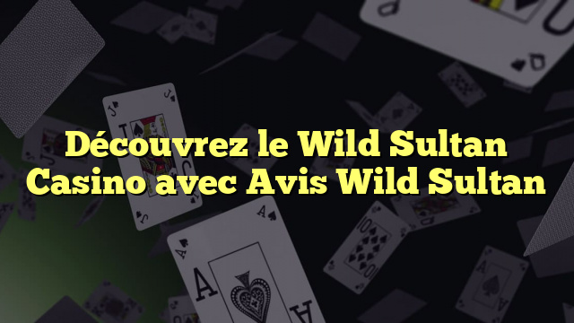 Découvrez le Wild Sultan Casino avec Avis Wild Sultan