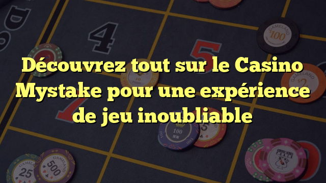 Découvrez tout sur le Casino Mystake pour une expérience de jeu inoubliable