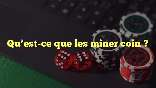 Qu’est-ce que les miner coin ?