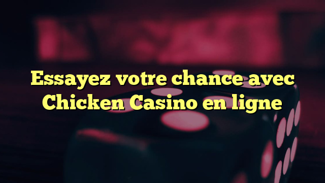 Essayez votre chance avec Chicken Casino en ligne