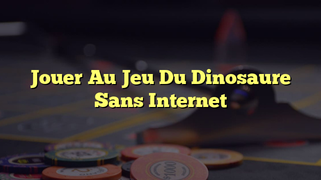 Jouer Au Jeu Du Dinosaure Sans Internet