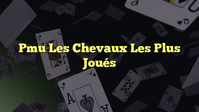 Pmu Les Chevaux Les Plus Joués