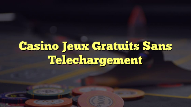 Casino Jeux Gratuits Sans Telechargement