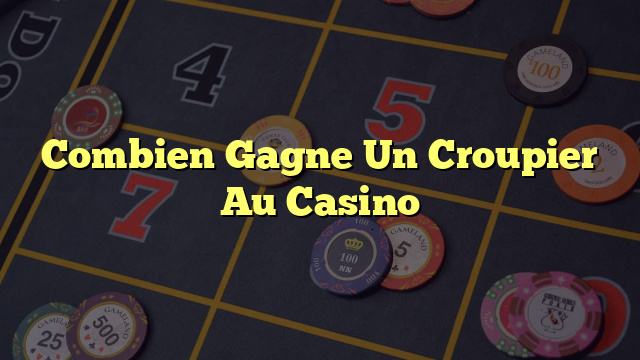 Combien Gagne Un Croupier Au Casino