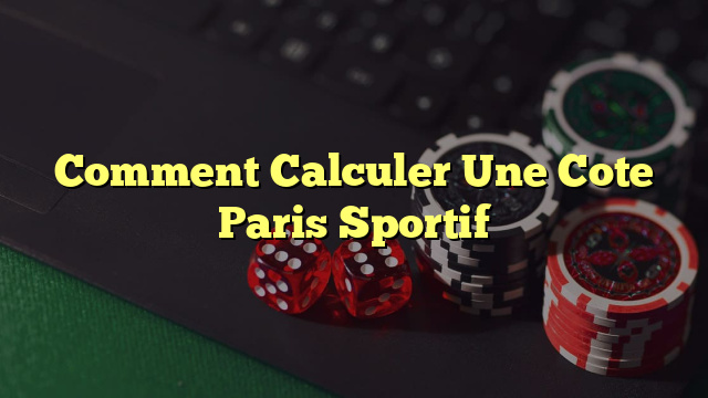 Comment Calculer Une Cote Paris Sportif