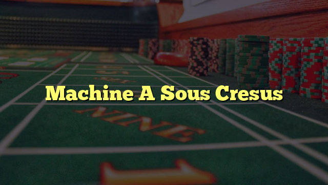 Machine A Sous Cresus