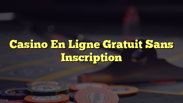 Casino En Ligne Gratuit Sans Inscription