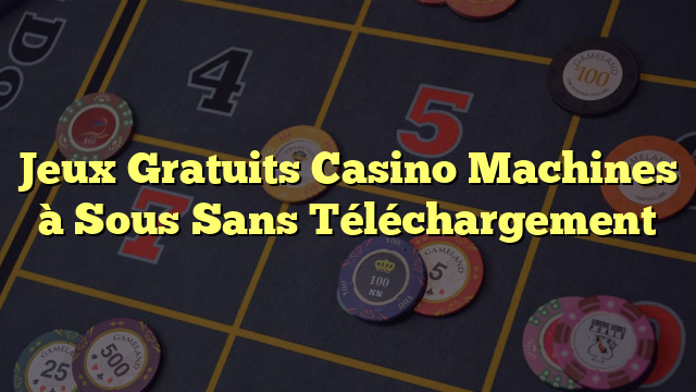 Jeux Gratuits Casino Machines à Sous Sans Téléchargement