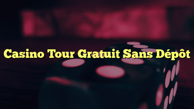 Casino Tour Gratuit Sans Dépôt