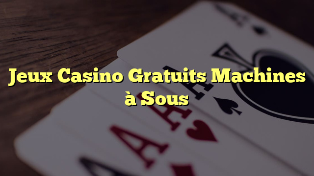 Jeux Casino Gratuits Machines à Sous