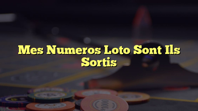 Mes Numeros Loto Sont Ils Sortis