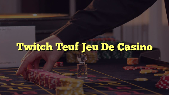 Twitch Teuf Jeu De Casino