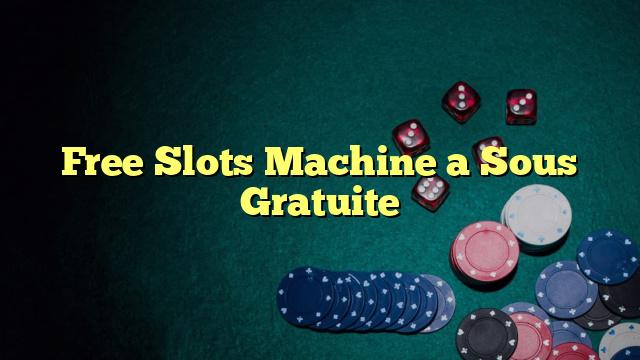 Free Slots Machine a Sous Gratuite