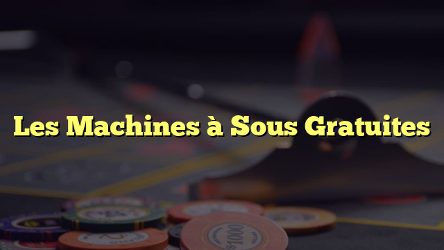 Les Machines à Sous Gratuites