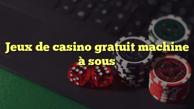 Jeux de casino gratuit machine à sous