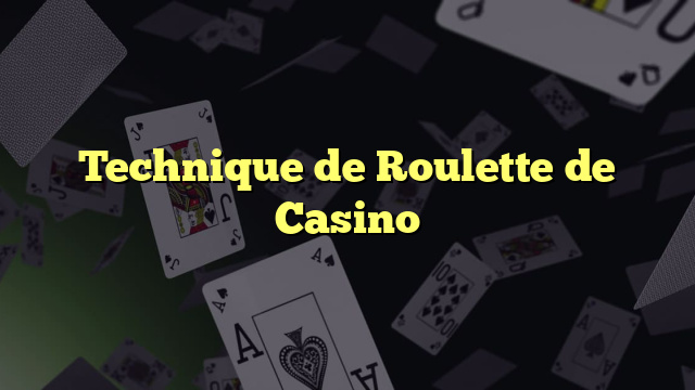 Technique de Roulette de Casino
