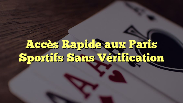 Accès Rapide aux Paris Sportifs Sans Vérification