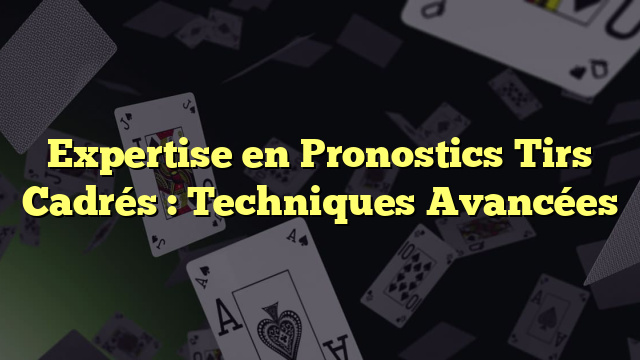 Expertise en Pronostics Tirs Cadrés : Techniques Avancées