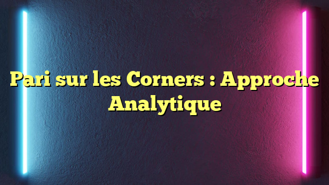 Pari sur les Corners : Approche Analytique