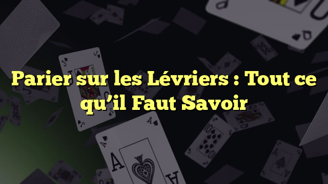 Parier sur les Lévriers : Tout ce qu’il Faut Savoir