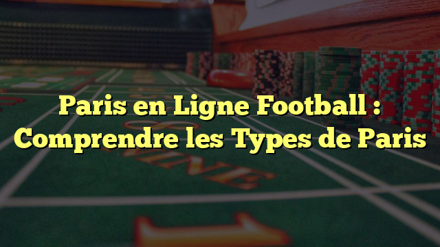 Paris en Ligne Football : Comprendre les Types de Paris