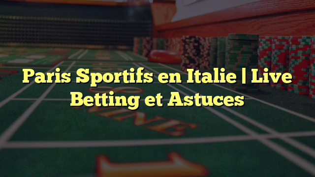 Paris Sportifs en Italie | Live Betting et Astuces