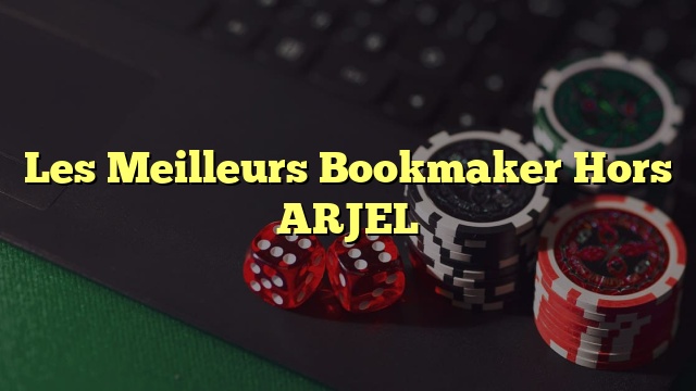 Les Meilleurs Bookmaker Hors ARJEL