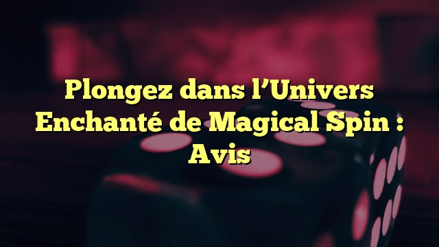 Plongez dans l’Univers Enchanté de Magical Spin : Avis