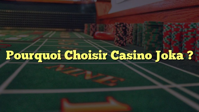 Pourquoi Choisir Casino Joka ?