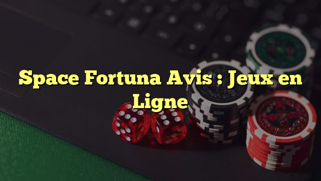 Space Fortuna Avis : Jeux en Ligne
