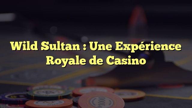 Wild Sultan : Une Expérience Royale de Casino