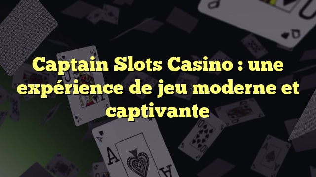 Captain Slots Casino : une expérience de jeu moderne et captivante