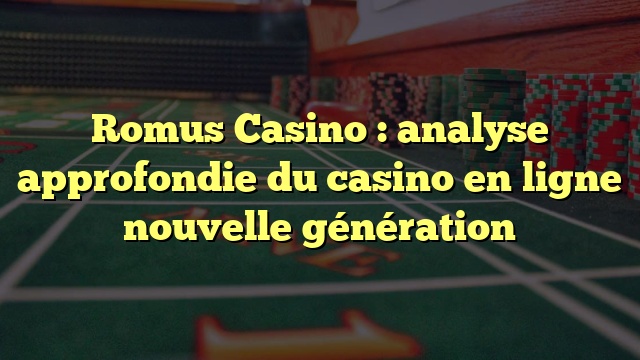 Romus Casino : analyse approfondie du casino en ligne nouvelle génération